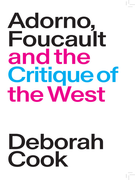 Title details for Adorno, Foucault and the Critique of the West by Deborah Cook - Wait list